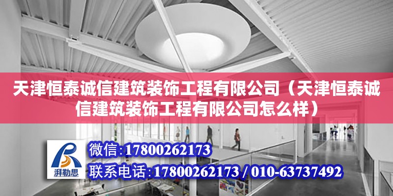 天津恒泰誠(chéng)信建筑裝飾工程有限公司（天津恒泰誠(chéng)信建筑裝飾工程有限公司怎么樣）