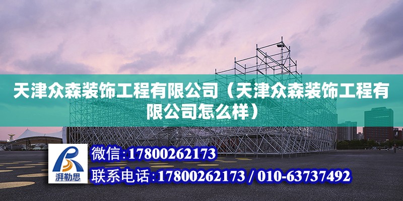 天津眾森裝飾工程有限公司（天津眾森裝飾工程有限公司怎么樣） 全國鋼結(jié)構(gòu)廠