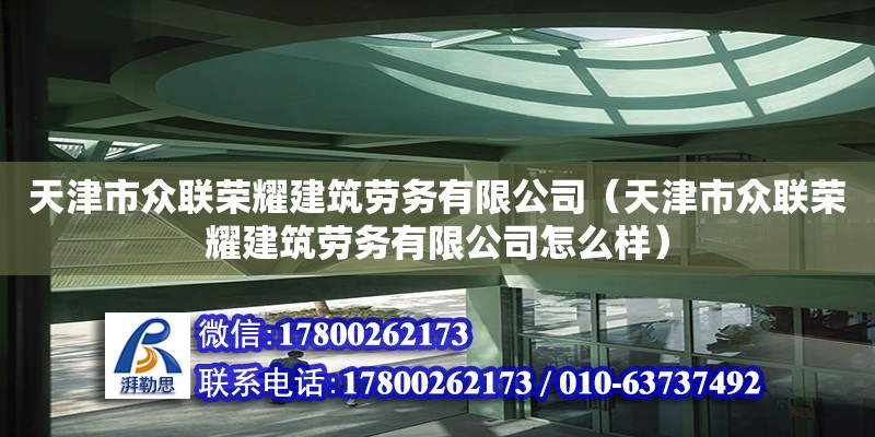 天津市眾聯(lián)榮耀建筑勞務(wù)有限公司（天津市眾聯(lián)榮耀建筑勞務(wù)有限公司怎么樣）