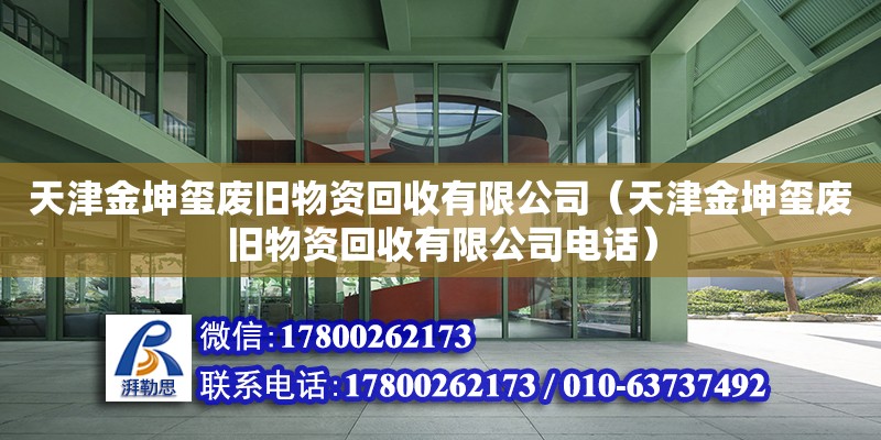 天津金坤璽廢舊物資回收有限公司（天津金坤璽廢舊物資回收有限公司電話） 裝飾家裝設(shè)計(jì)