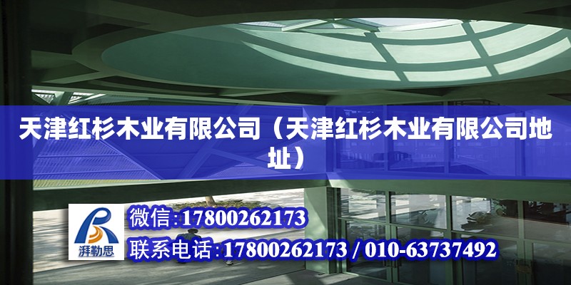 天津紅杉木業(yè)有限公司（天津紅杉木業(yè)有限公司地址） 全國(guó)鋼結(jié)構(gòu)廠