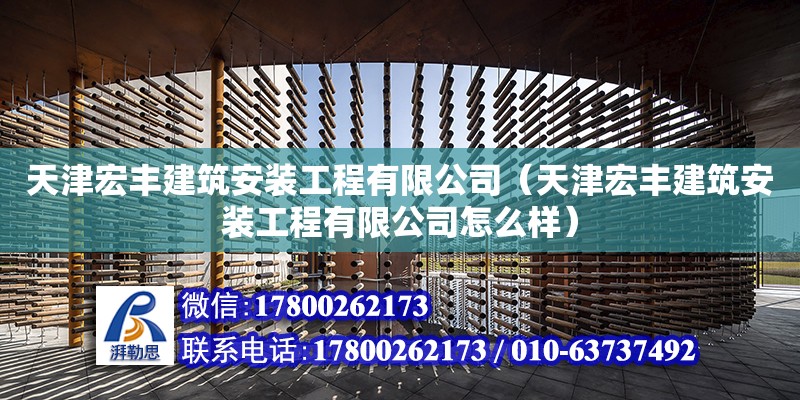 天津宏豐建筑安裝工程有限公司（天津宏豐建筑安裝工程有限公司怎么樣） 全國鋼結(jié)構(gòu)廠