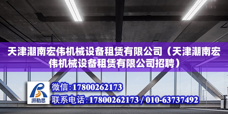 天津潮南宏偉機械設備租賃有限公司（天津潮南宏偉機械設備租賃有限公司招聘） 全國鋼結(jié)構廠