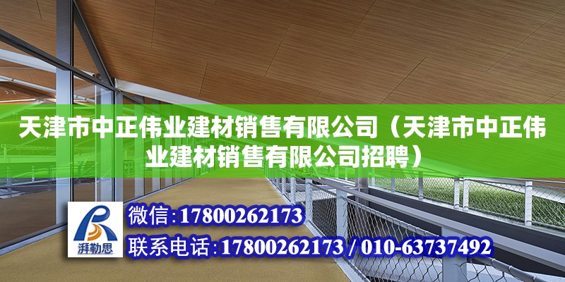 天津市中正偉業(yè)建材銷售有限公司（天津市中正偉業(yè)建材銷售有限公司招聘） 全國鋼結(jié)構(gòu)廠