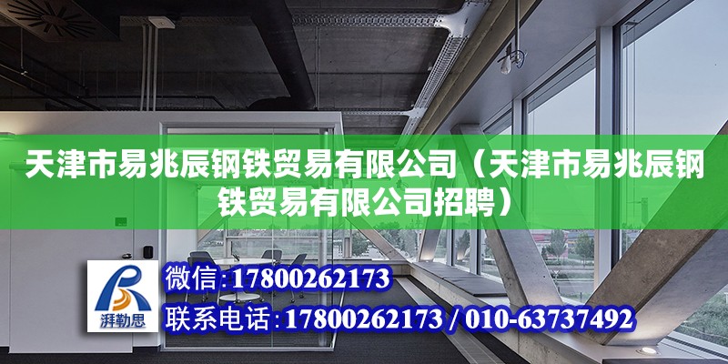 天津市易兆辰鋼鐵貿(mào)易有限公司（天津市易兆辰鋼鐵貿(mào)易有限公司招聘）