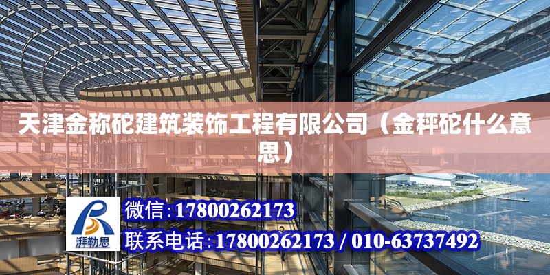 天津金稱砣建筑裝飾工程有限公司（金秤砣什么意思） 全國(guó)鋼結(jié)構(gòu)廠