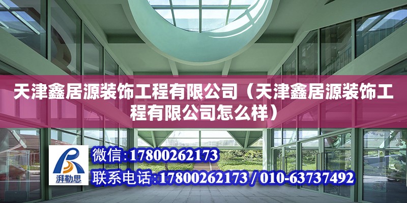 天津鑫居源裝飾工程有限公司（天津鑫居源裝飾工程有限公司怎么樣） 全國鋼結(jié)構(gòu)廠