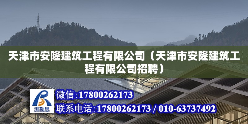 天津市安隆建筑工程有限公司（天津市安隆建筑工程有限公司招聘） 全國(guó)鋼結(jié)構(gòu)廠