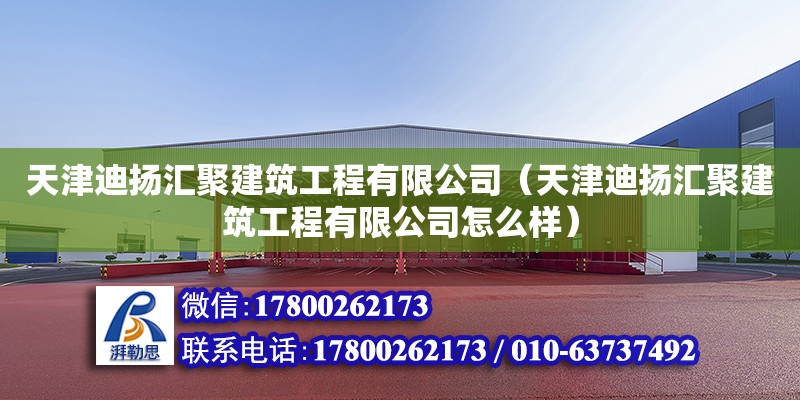 天津迪揚匯聚建筑工程有限公司（天津迪揚匯聚建筑工程有限公司怎么樣） 全國鋼結(jié)構(gòu)廠