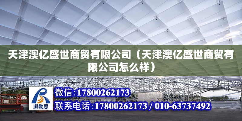 天津澳億盛世商貿有限公司（天津澳億盛世商貿有限公司怎么樣）