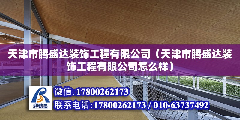 天津市騰盛達裝飾工程有限公司（天津市騰盛達裝飾工程有限公司怎么樣） 全國鋼結構廠