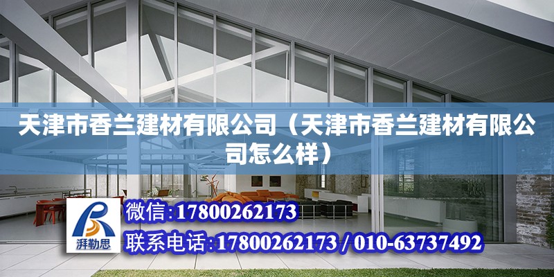 天津市香蘭建材有限公司（天津市香蘭建材有限公司怎么樣） 全國鋼結(jié)構(gòu)廠