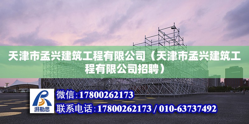 天津市孟興建筑工程有限公司（天津市孟興建筑工程有限公司招聘） 全國鋼結(jié)構(gòu)廠