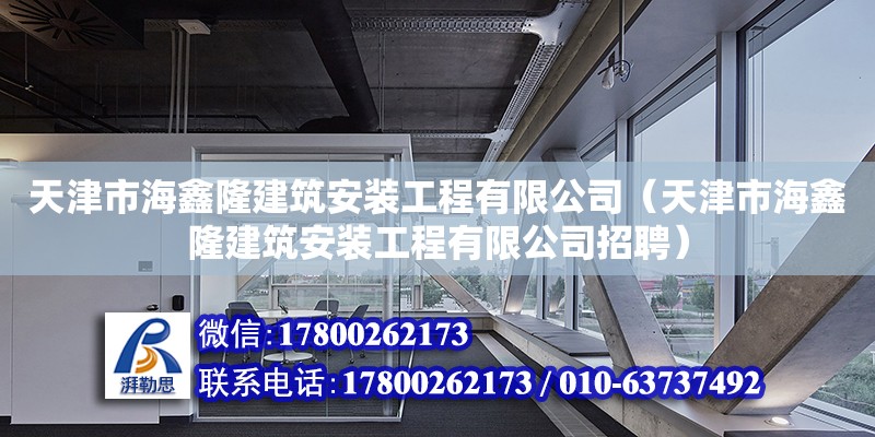 天津市海鑫隆建筑安裝工程有限公司（天津市海鑫隆建筑安裝工程有限公司招聘）