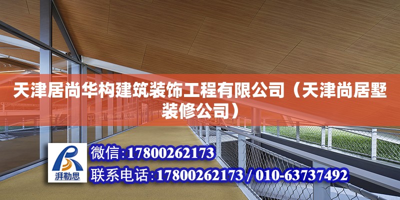 天津居尚華構建筑裝飾工程有限公司（天津尚居墅裝修公司） 全國鋼結構廠