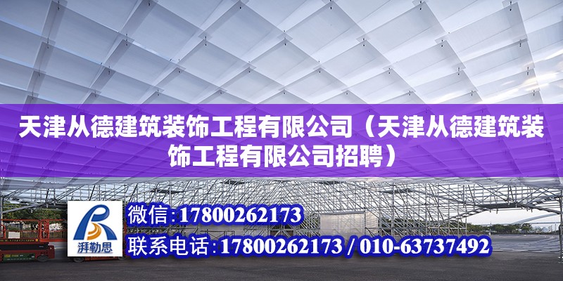 天津從德建筑裝飾工程有限公司（天津從德建筑裝飾工程有限公司招聘） 全國鋼結構廠