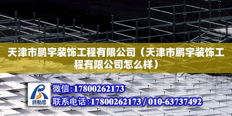 天津市鵬宇裝飾工程有限公司（天津市鵬宇裝飾工程有限公司怎么樣）