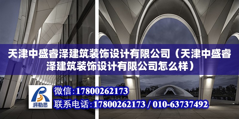 天津中盛睿澤建筑裝飾設(shè)計有限公司（天津中盛睿澤建筑裝飾設(shè)計有限公司怎么樣） 全國鋼結(jié)構(gòu)廠