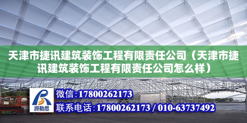 天津市捷訊建筑裝飾工程有限責任公司（天津市捷訊建筑裝飾工程有限責任公司怎么樣） 全國鋼結(jié)構(gòu)廠