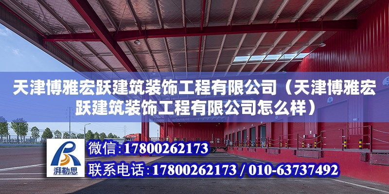 天津博雅宏躍建筑裝飾工程有限公司（天津博雅宏躍建筑裝飾工程有限公司怎么樣） 全國鋼結(jié)構(gòu)廠