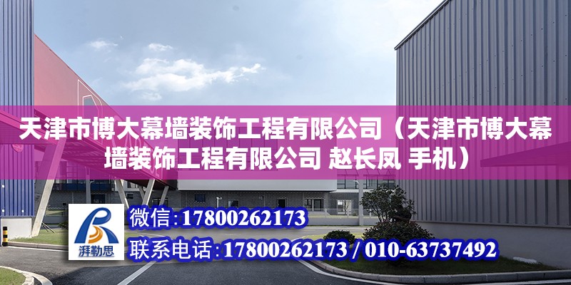 天津市博大幕墻裝飾工程有限公司（天津市博大幕墻裝飾工程有限公司 趙長鳳 手機(jī)）