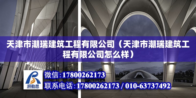 天津市潮瑞建筑工程有限公司（天津市潮瑞建筑工程有限公司怎么樣） 全國鋼結(jié)構(gòu)廠