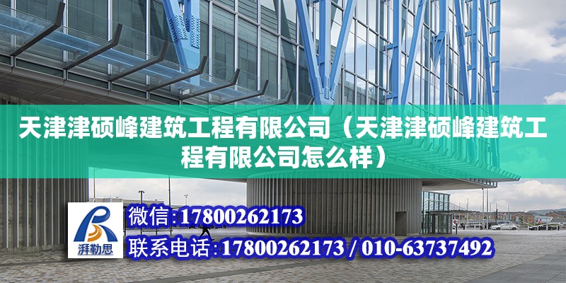 天津津碩峰建筑工程有限公司（天津津碩峰建筑工程有限公司怎么樣） 全國鋼結(jié)構(gòu)廠