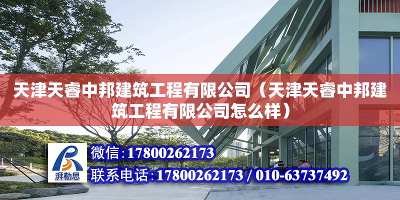 天津天睿中邦建筑工程有限公司（天津天睿中邦建筑工程有限公司怎么樣） 全國鋼結(jié)構(gòu)廠