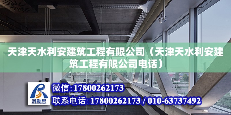 天津天水利安建筑工程有限公司（天津天水利安建筑工程有限公司電話） 全國鋼結(jié)構(gòu)廠