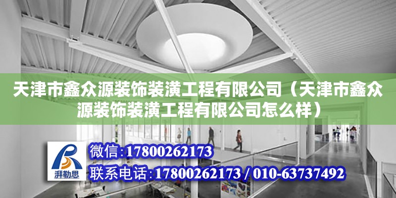 天津市鑫眾源裝飾裝潢工程有限公司（天津市鑫眾源裝飾裝潢工程有限公司怎么樣） 全國(guó)鋼結(jié)構(gòu)廠(chǎng)