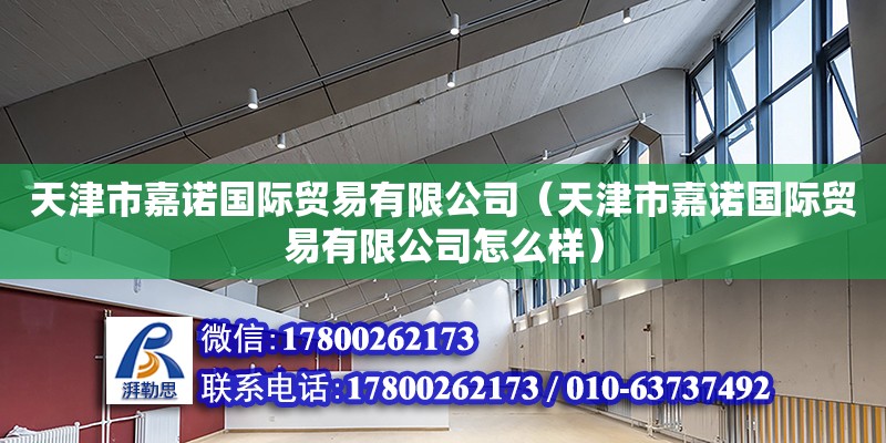 天津市嘉諾國際貿(mào)易有限公司（天津市嘉諾國際貿(mào)易有限公司怎么樣）