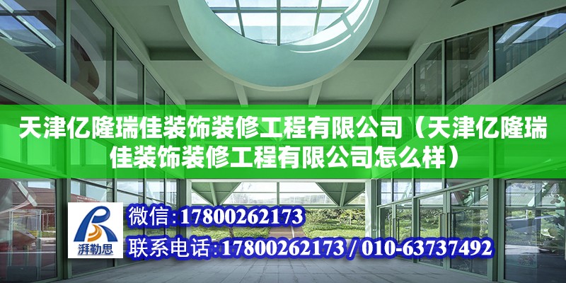 天津億隆瑞佳裝飾裝修工程有限公司（天津億隆瑞佳裝飾裝修工程有限公司怎么樣） 全國(guó)鋼結(jié)構(gòu)廠