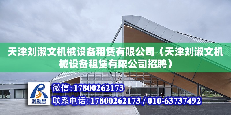 天津劉淑文機械設備租賃有限公司（天津劉淑文機械設備租賃有限公司招聘） 全國鋼結構廠