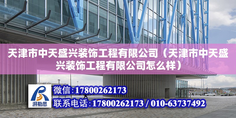 天津市中天盛興裝飾工程有限公司（天津市中天盛興裝飾工程有限公司怎么樣）