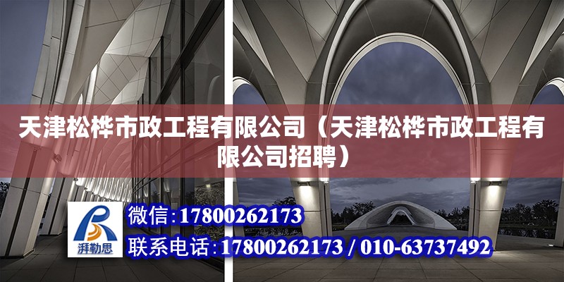 天津松樺市政工程有限公司（天津松樺市政工程有限公司招聘） 全國鋼結(jié)構(gòu)廠