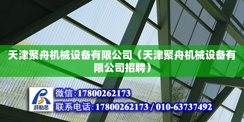 天津聚舟機械設備有限公司（天津聚舟機械設備有限公司招聘） 全國鋼結(jié)構(gòu)廠