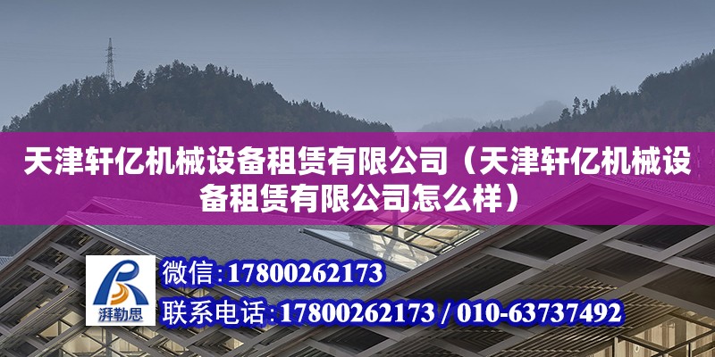 天津軒億機(jī)械設(shè)備租賃有限公司（天津軒億機(jī)械設(shè)備租賃有限公司怎么樣） 全國(guó)鋼結(jié)構(gòu)廠