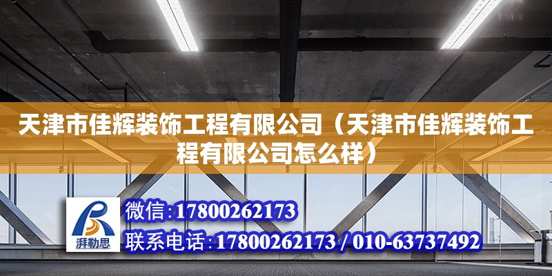 天津市佳輝裝飾工程有限公司（天津市佳輝裝飾工程有限公司怎么樣）