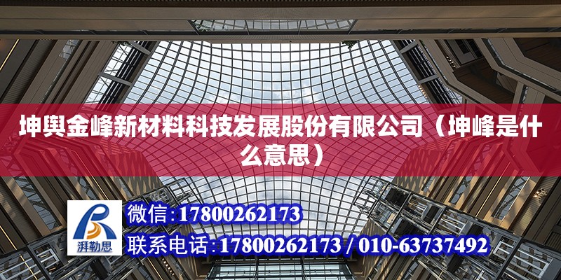 坤輿金峰新材料科技發(fā)展股份有限公司（坤峰是什么意思）