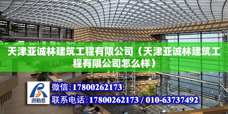 天津亞誠林建筑工程有限公司（天津亞誠林建筑工程有限公司怎么樣） 全國鋼結(jié)構(gòu)廠