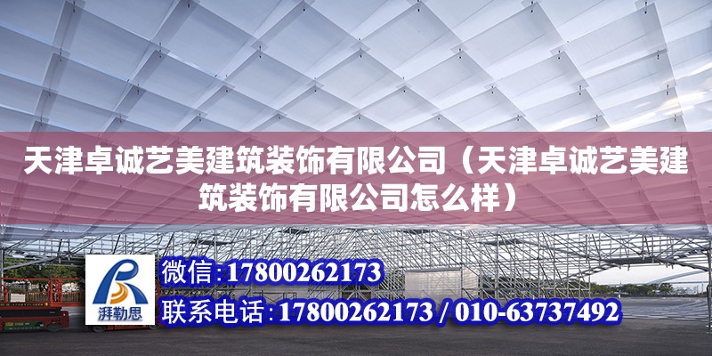 天津卓誠藝美建筑裝飾有限公司（天津卓誠藝美建筑裝飾有限公司怎么樣）