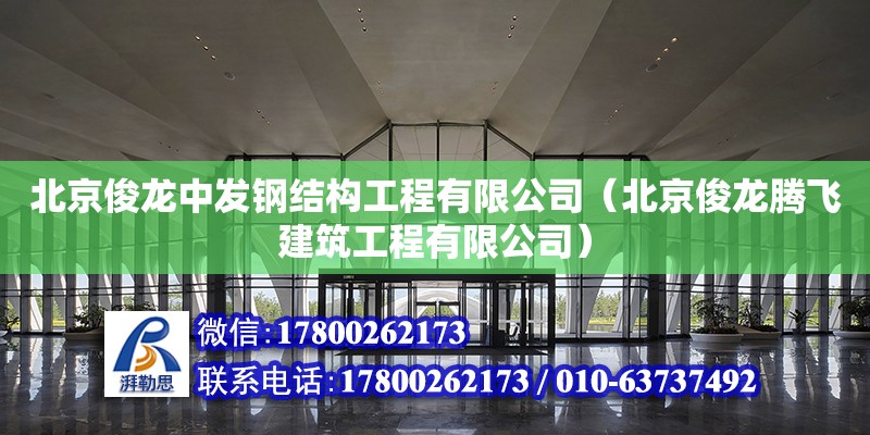 北京俊龍中發(fā)鋼結(jié)構(gòu)工程有限公司（北京俊龍騰飛建筑工程有限公司）