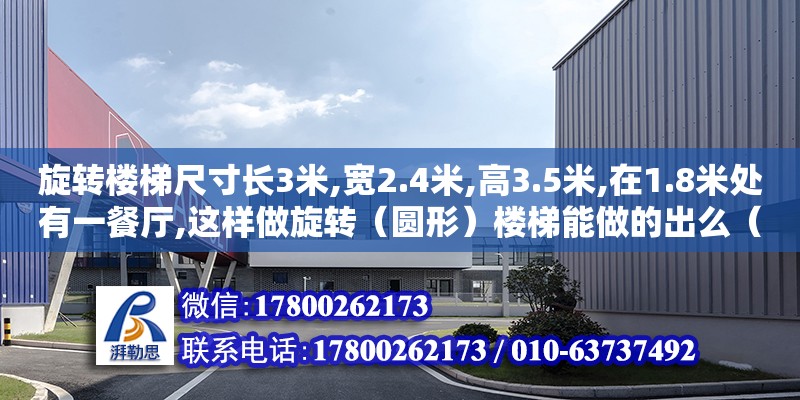 旋轉樓梯尺寸長3米,寬2.4米,高3.5米,在1.8米處有一餐廳,這樣做旋轉（圓形）樓梯能做的出么（螺旋樓梯怎么設計圖片） 北京加固設計