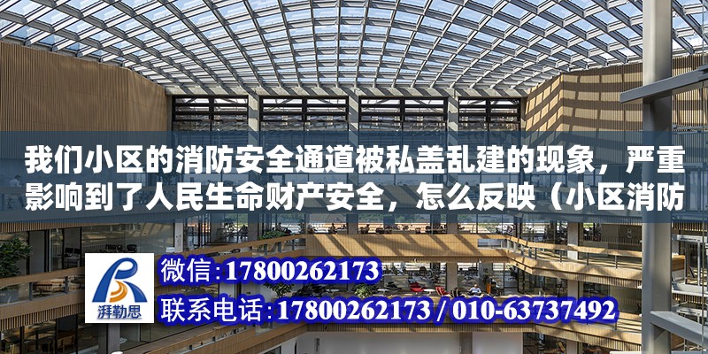 我們小區(qū)的消防安全通道被私蓋亂建的現(xiàn)象，嚴重影響到了人民生命財產(chǎn)安全，怎么反映（小區(qū)消防樓梯占用舉報電話） 北京加固設計