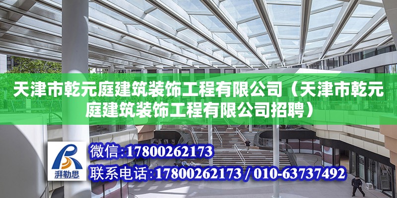 天津市乾元庭建筑裝飾工程有限公司（天津市乾元庭建筑裝飾工程有限公司招聘） 全國鋼結(jié)構(gòu)廠