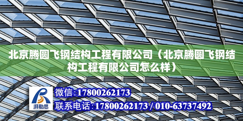 北京騰圓飛鋼結(jié)構(gòu)工程有限公司（北京騰圓飛鋼結(jié)構(gòu)工程有限公司怎么樣） 全國(guó)鋼結(jié)構(gòu)廠