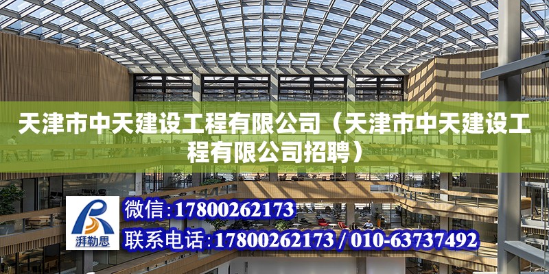 天津市中天建設(shè)工程有限公司（天津市中天建設(shè)工程有限公司招聘） 全國(guó)鋼結(jié)構(gòu)廠