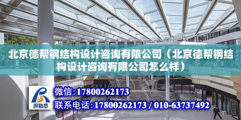 北京德幫鋼結(jié)構(gòu)設(shè)計(jì)咨詢有限公司（北京德幫鋼結(jié)構(gòu)設(shè)計(jì)咨詢有限公司怎么樣） 全國鋼結(jié)構(gòu)廠