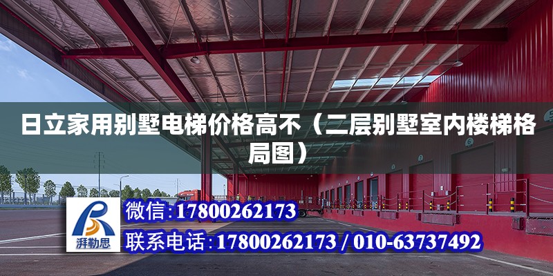 日立家用別墅電梯價格高不（二層別墅室內(nèi)樓梯格局圖） 北京加固設計