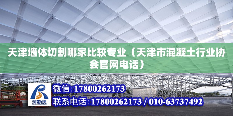 天津墻體切割哪家比較專業(yè)（天津市混凝土行業(yè)協(xié)會官網(wǎng)電話） 北京加固設計